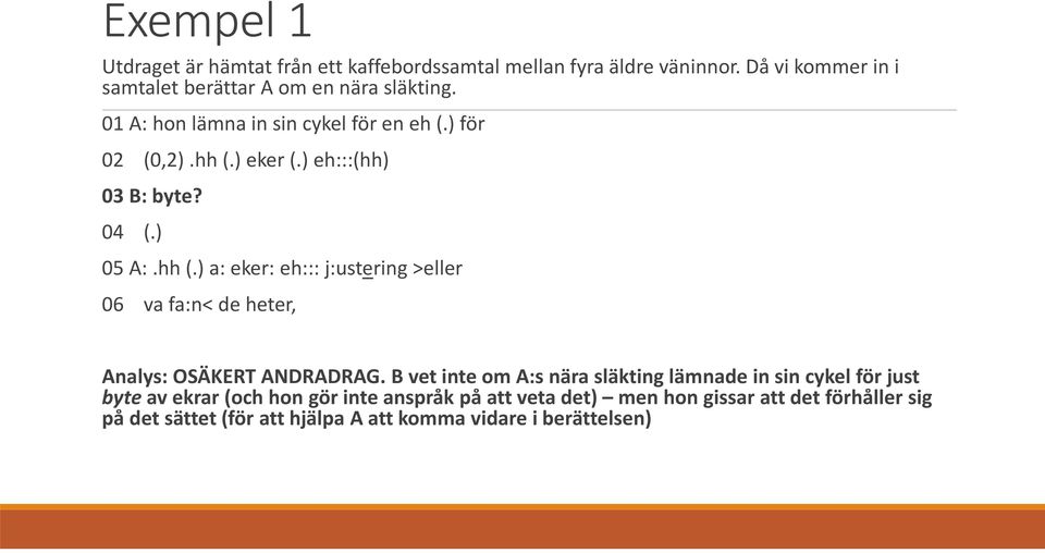 ) eh:::(hh) 03 B: byte? 04 (.) 05 A:.hh(.) a: eker: eh::: j:ustering >eller 06 va fa:n< de heter, Analys: OSÄKERT ANDRADRAG.