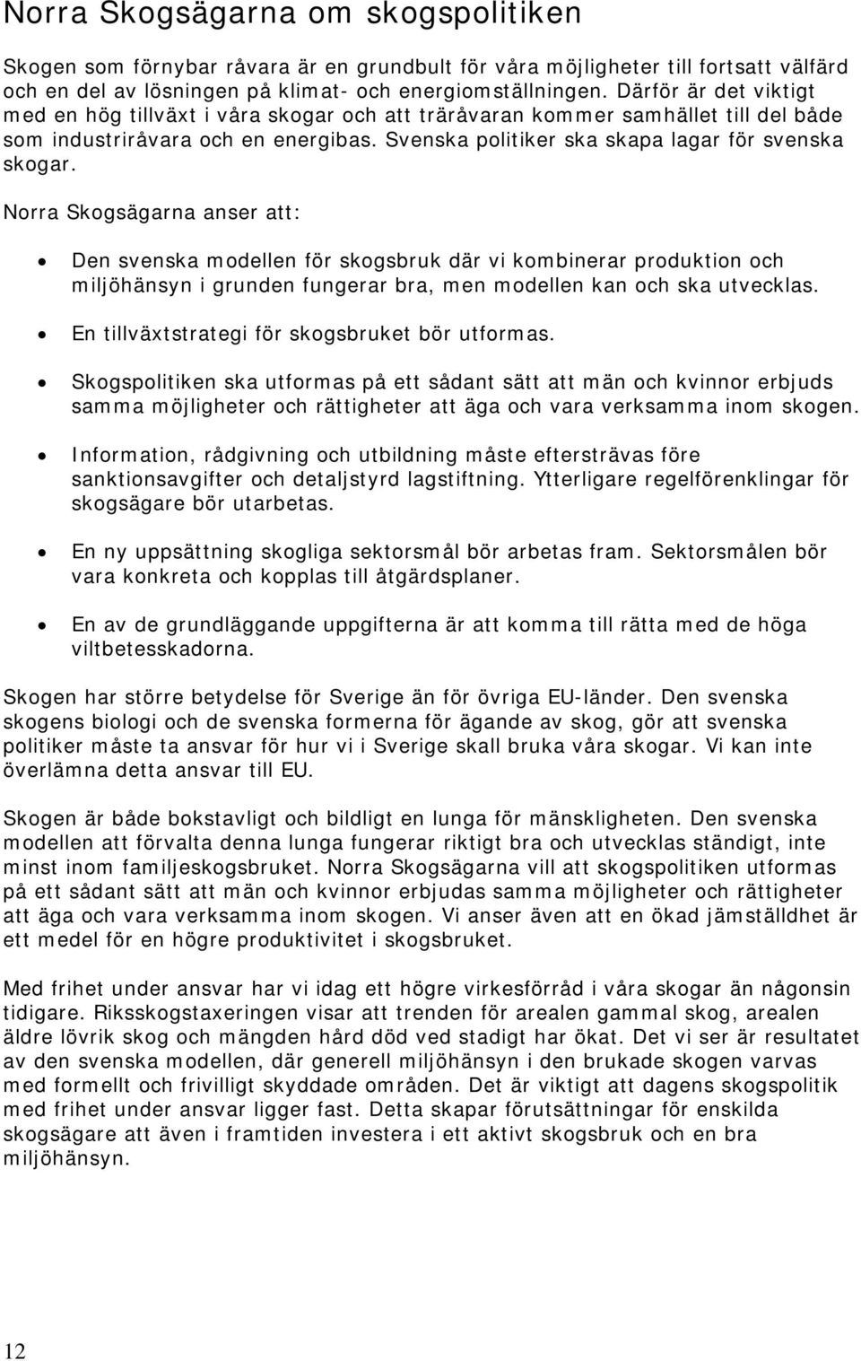 Norra Skogsägarna anser att: Den svenska modellen för skogsbruk där vi kombinerar produktion och miljöhänsyn i grunden fungerar bra, men modellen kan och ska utvecklas.