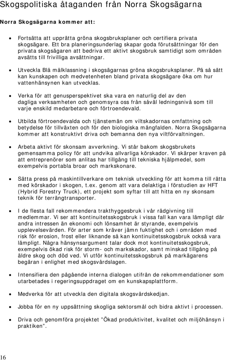 Utveckla Blå målklassning i skogsägarnas gröna skogsbruksplaner. På så sätt kan kunskapen och medvetenheten bland privata skogsägare öka om hur vattenhänsynen kan utvecklas.