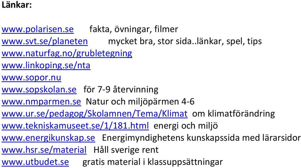 se Natur och miljöpärmen 4-6 www.ur.se/pedagog/skolamnen/tema/klimat om klimatförändring www.tekniskamuseet.se/1/181.