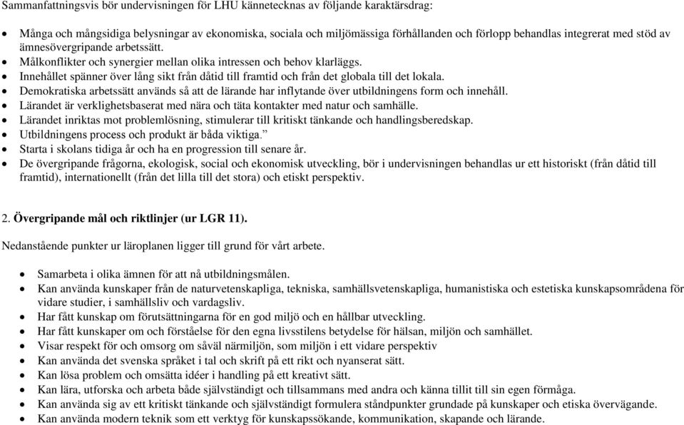 Innehållet spänner över lång sikt från dåtid till framtid och från det globala till det lokala. Demokratiska arbetssätt används så att de lärande har inflytande över utbildningens form och innehåll.