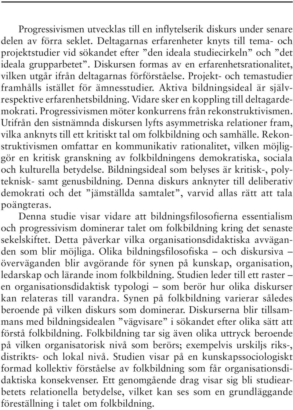 Diskursen formas av en erfarenhetsrationalitet, vilken utgår ifrån deltagarnas förförståelse. Projekt- och temastudier framhålls istället för ämnesstudier.