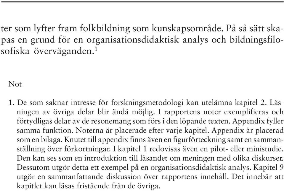 I rapportens noter exemplifieras och förtydligas delar av de resonemang som förs i den löpande texten. Appendix fyller samma funktion. Noterna är placerade efter varje kapitel.