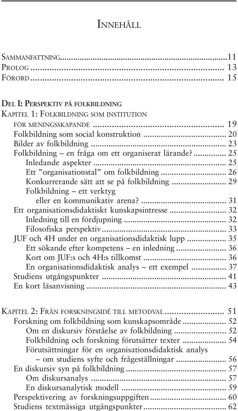 .. 29 Folkbildning ett verktyg eller en kommunikativ arena?... 31 Ett organisationsdidaktiskt kunskapsintresse... 32 Inledning till en fördjupning... 32 Filosofiska perspektiv.