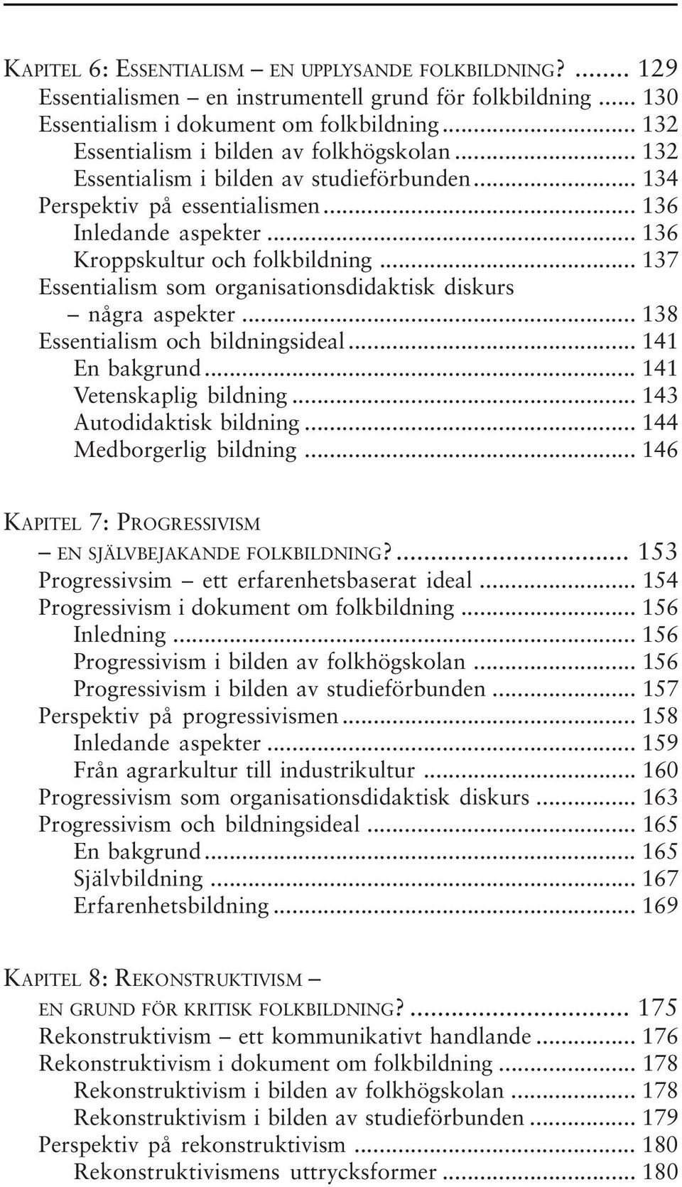 .. 137 Essentialism som organisationsdidaktisk diskurs några aspekter... 138 Essentialism och bildningsideal... 141 En bakgrund... 141 Vetenskaplig bildning... 143 Autodidaktisk bildning.