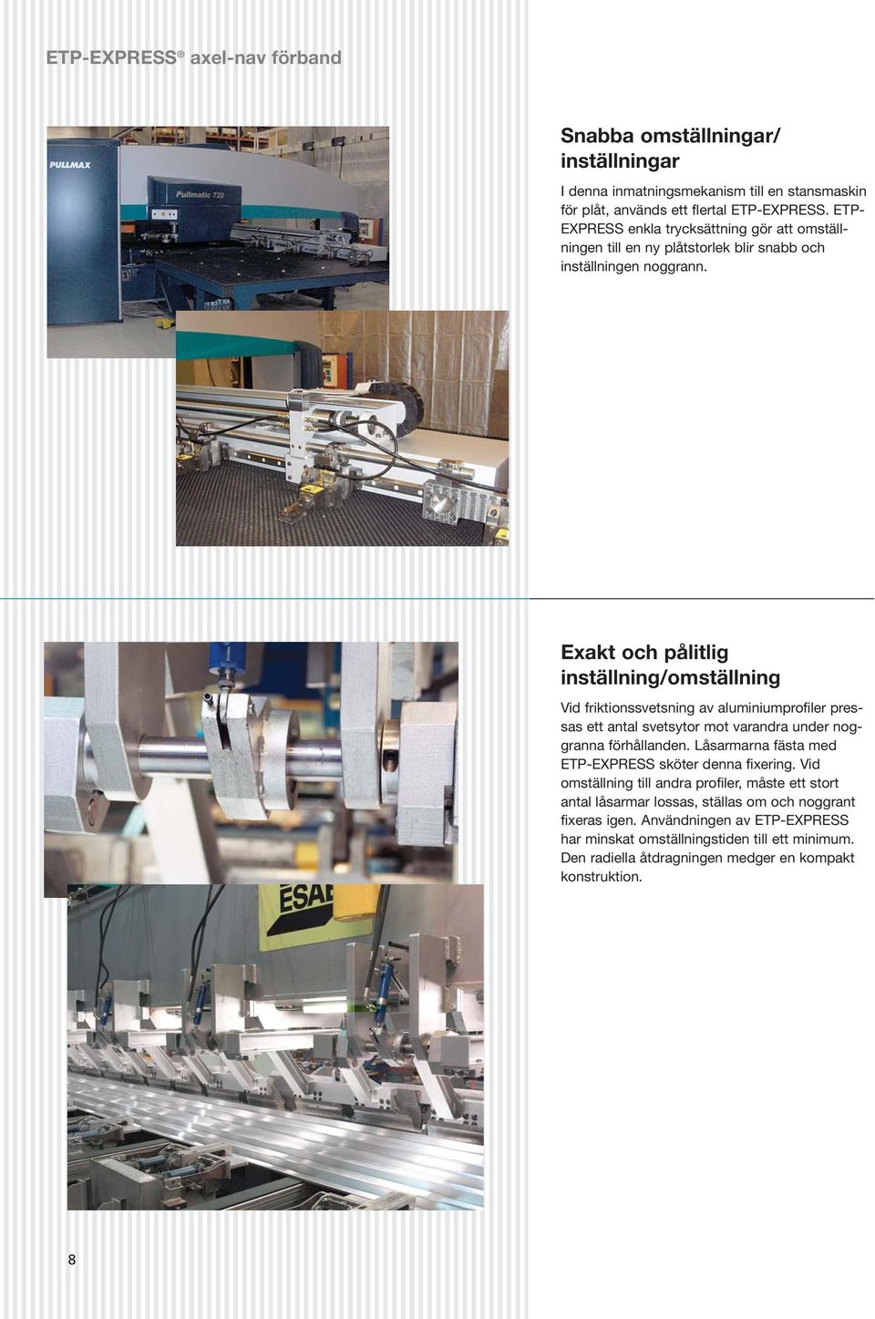 Exakt och pålitlig inställning/omställning Vid friktionssvetsning av aluminiumprofiler pressas ett antal svetsytor mot varandra under noggranna förhållanden.