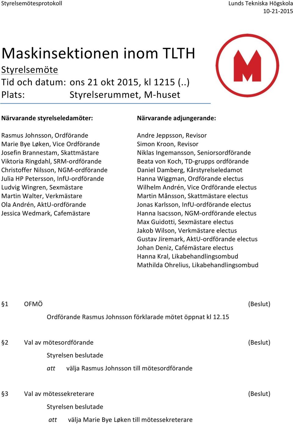 Christoffer Nilsson, NGM-ordförande Julia HP Petersson, InfU-ordförande Ludvig Wingren, Sexmästare Martin Walter, Verkmästare Ola Andrén, AktU-ordförande Jessica Wedmark, Cafemästare Närvarande