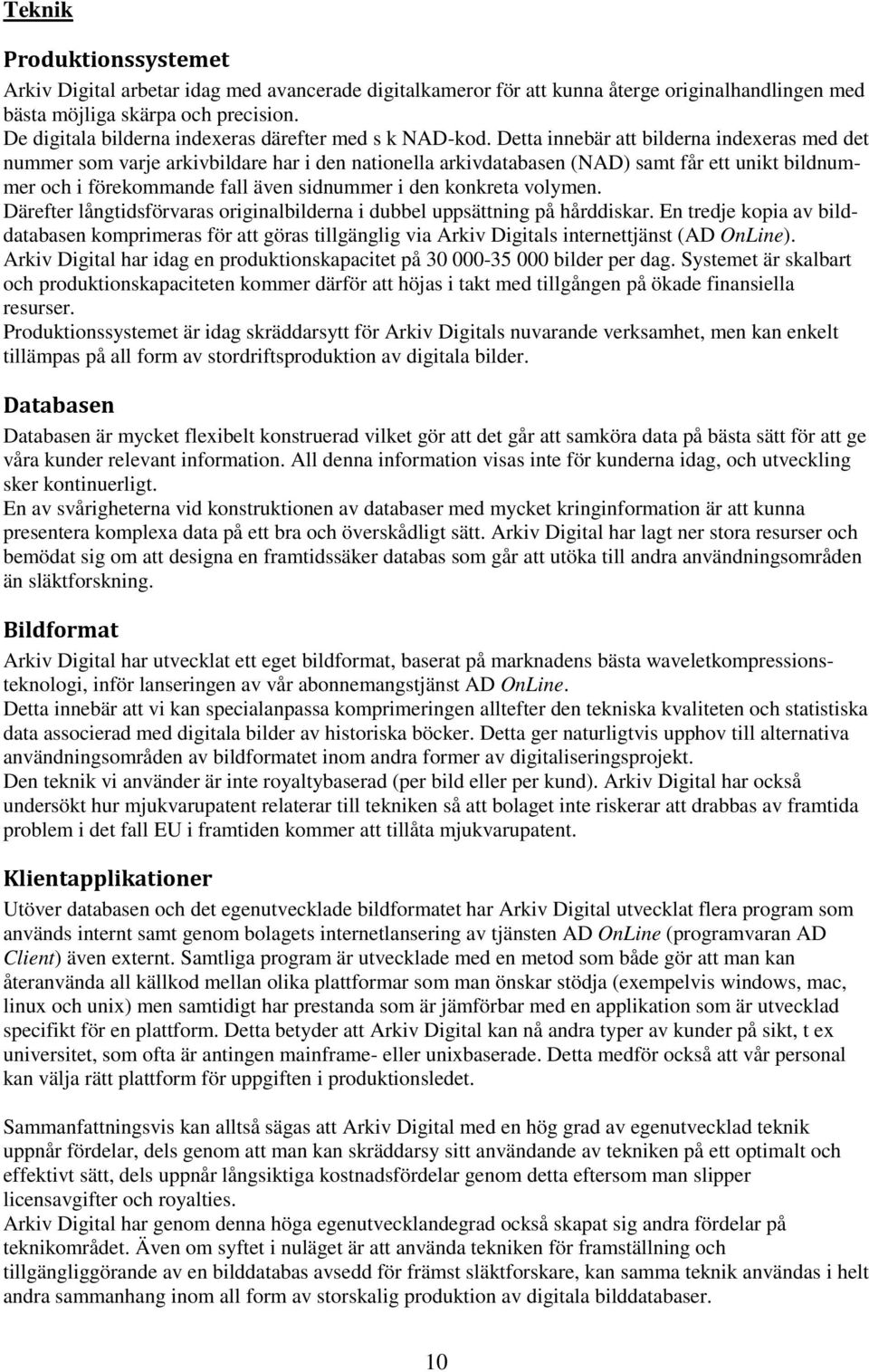 Detta innebär att bilderna indexeras med det nummer som varje arkivbildare har i den nationella arkivdatabasen (NAD) samt får ett unikt bildnummer och i förekommande fall även sidnummer i den