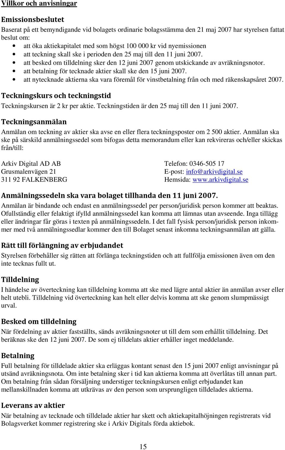 att betalning för tecknade aktier skall ske den 15 juni 2007. att nytecknade aktierna ska vara föremål för vinstbetalning från och med räkenskapsåret 2007.