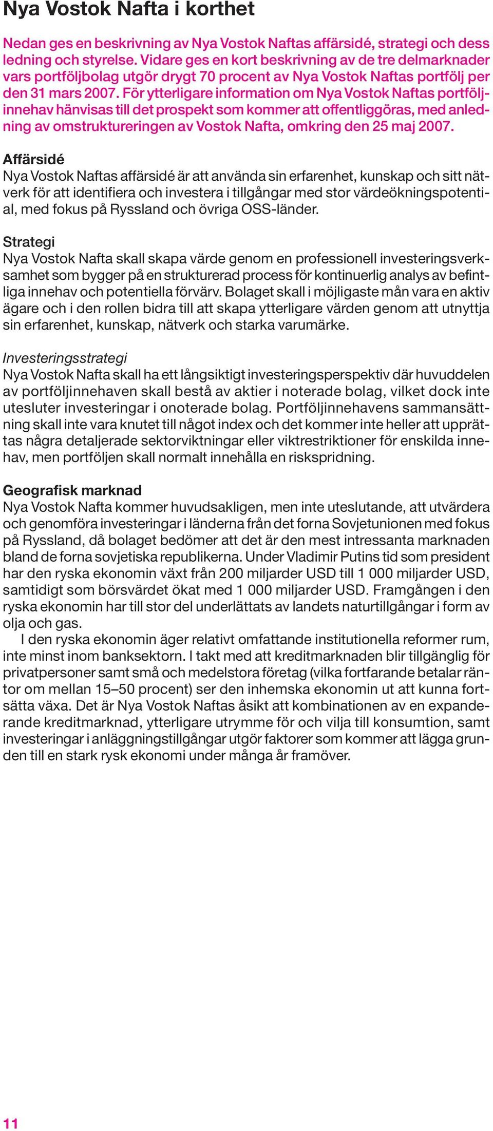 För ytterligare information om Nya Vostok Naftas portföljinnehav hänvisas till det prospekt som kommer att offentliggöras, med anledning av omstruktureringen av Vostok Nafta, omkring den 25 maj 2007.