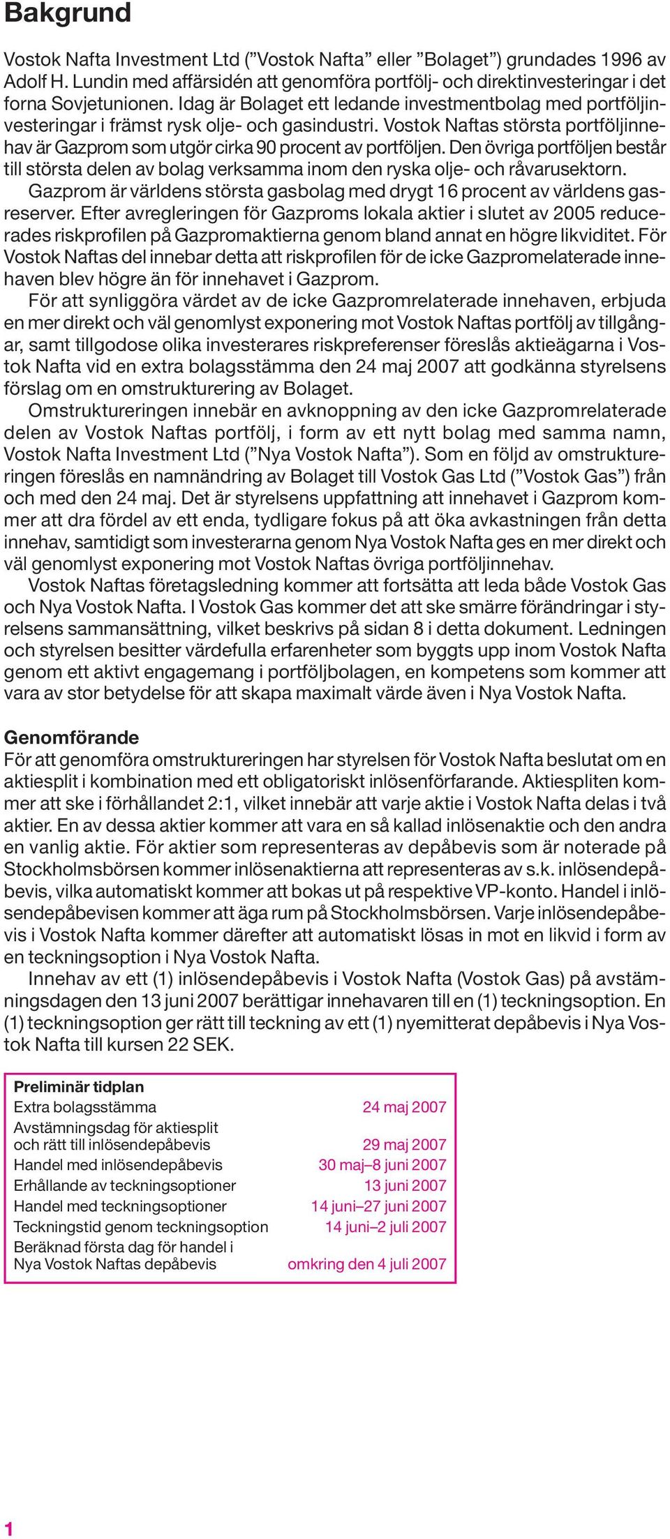 Den övriga portföljen består till största delen av bolag verksamma inom den ryska olje- och råvarusektorn. Gazprom är världens största gasbolag med drygt 16 procent av världens gasreserver.