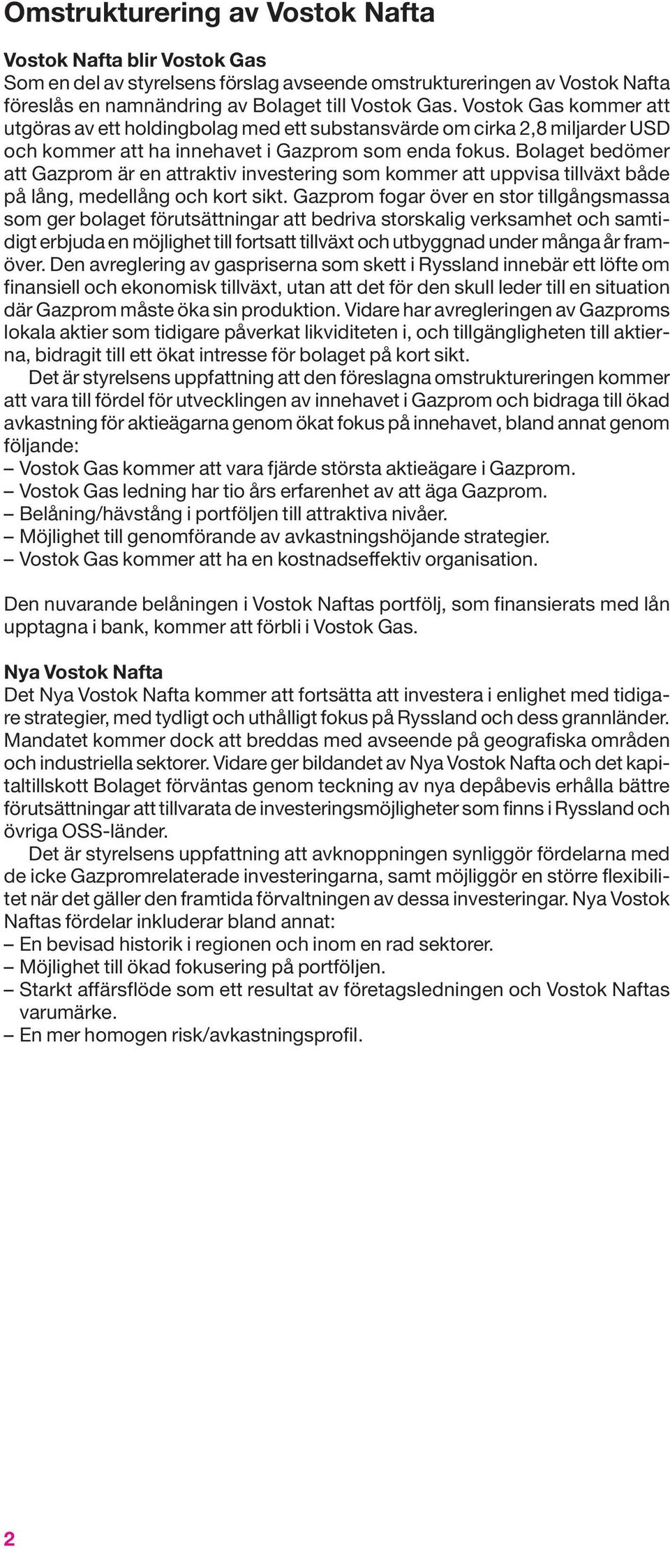 Bolaget bedömer att Gazprom är en attraktiv investering som kommer att uppvisa tillväxt både på lång, medellång och kort sikt.