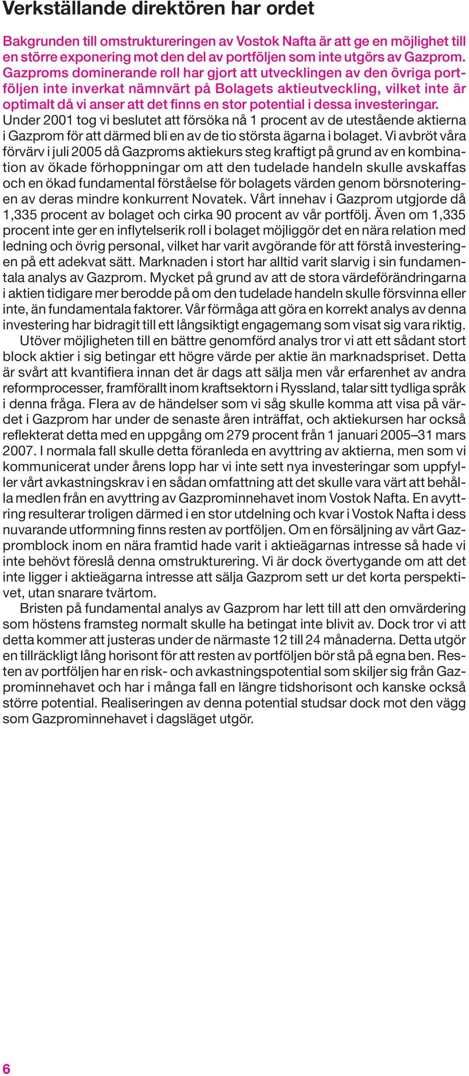 dessa investeringar. Under 2001 tog vi beslutet att försöka nå 1 procent av de utestående aktierna i Gazprom för att därmed bli en av de tio största ägarna i bolaget.