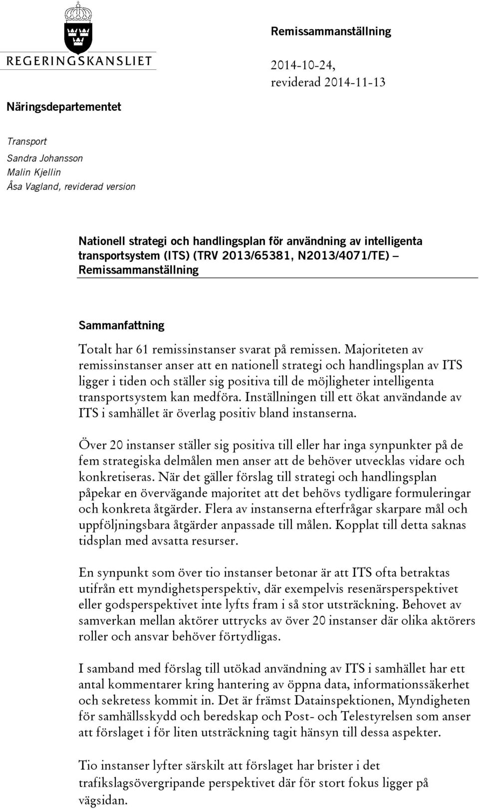 Majoriteten av remissinstanser anser att en nationell strategi och handlingsplan av ITS ligger i tiden och ställer sig positiva till de möjligheter intelligenta transportsystem kan medföra.