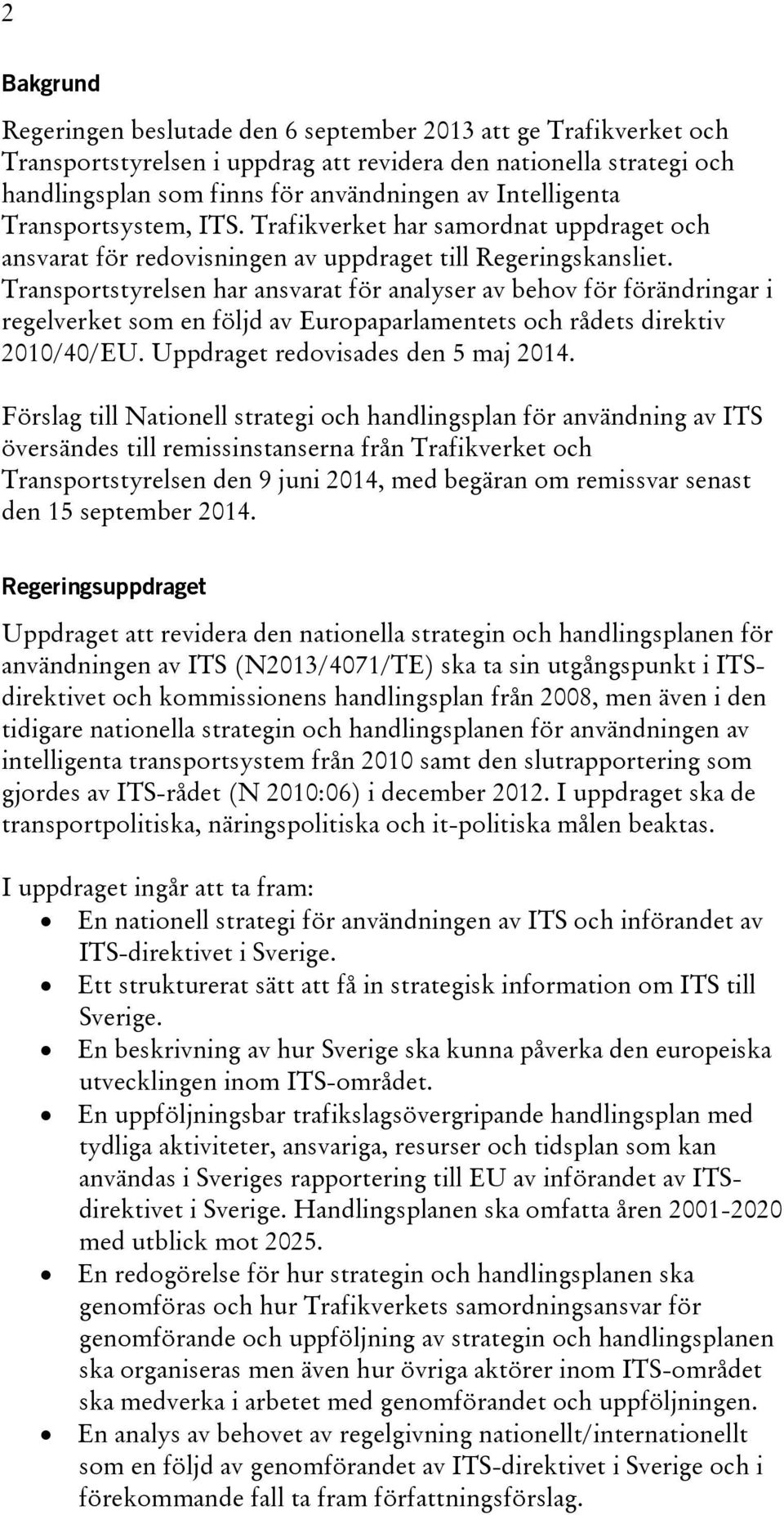 Transportstyrelsen har ansvarat för analyser av behov för förändringar i regelverket som en följd av Europaparlamentets och rådets direktiv 2010/40/EU. Uppdraget redovisades den 5 maj 2014.