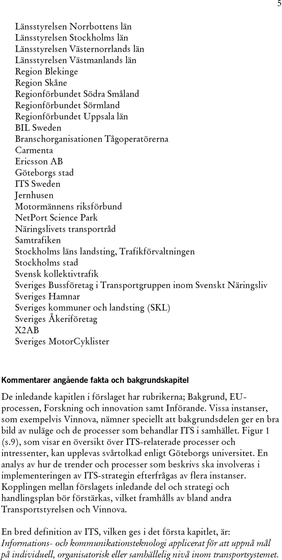 Park Näringslivets transportråd Samtrafiken Stockholms läns landsting, Trafikförvaltningen Stockholms stad Svensk kollektivtrafik Sveriges Bussföretag i Transportgruppen inom Svenskt Näringsliv