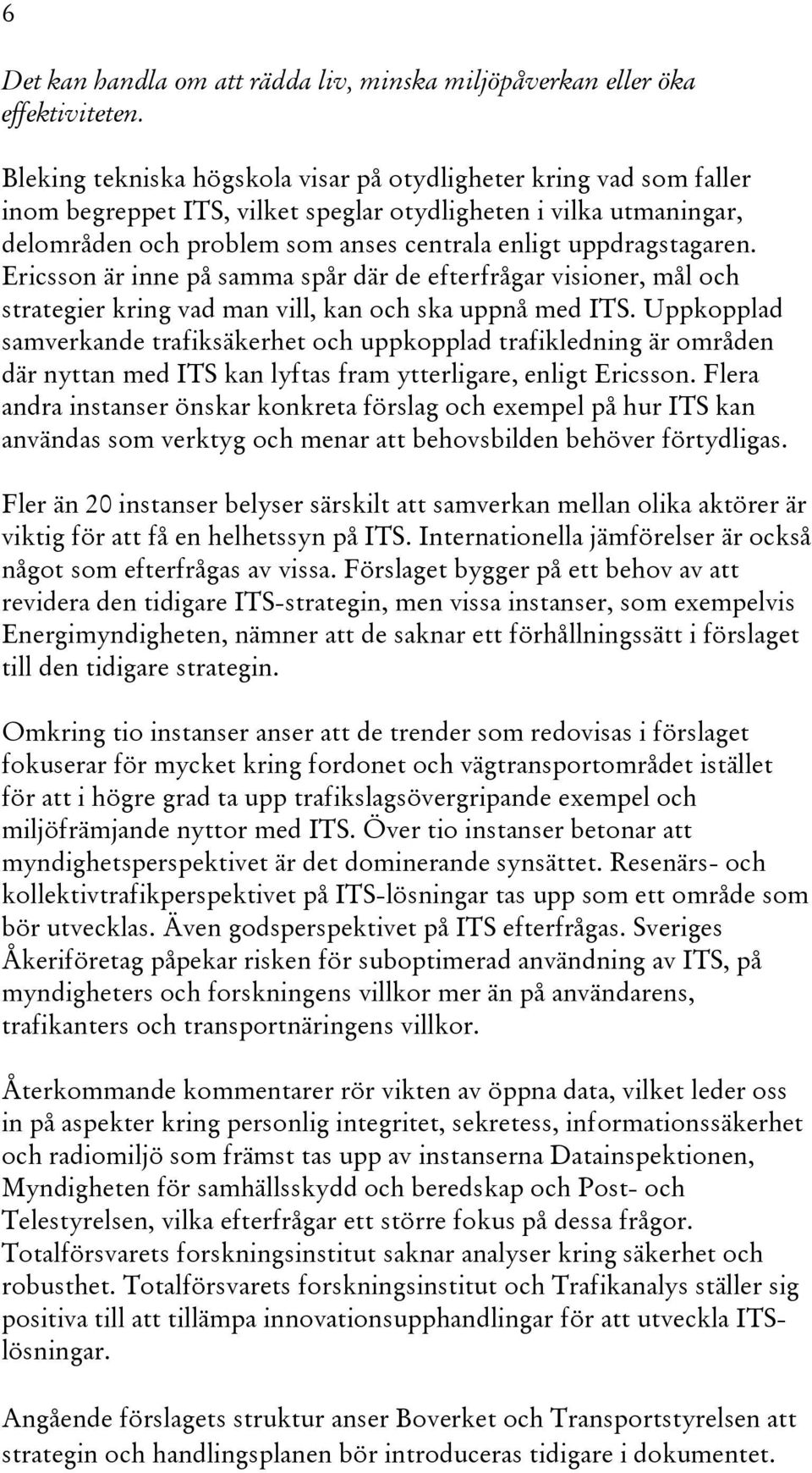 uppdragstagaren. Ericsson är inne på samma spår där de efterfrågar visioner, mål och strategier kring vad man vill, kan och ska uppnå med ITS.