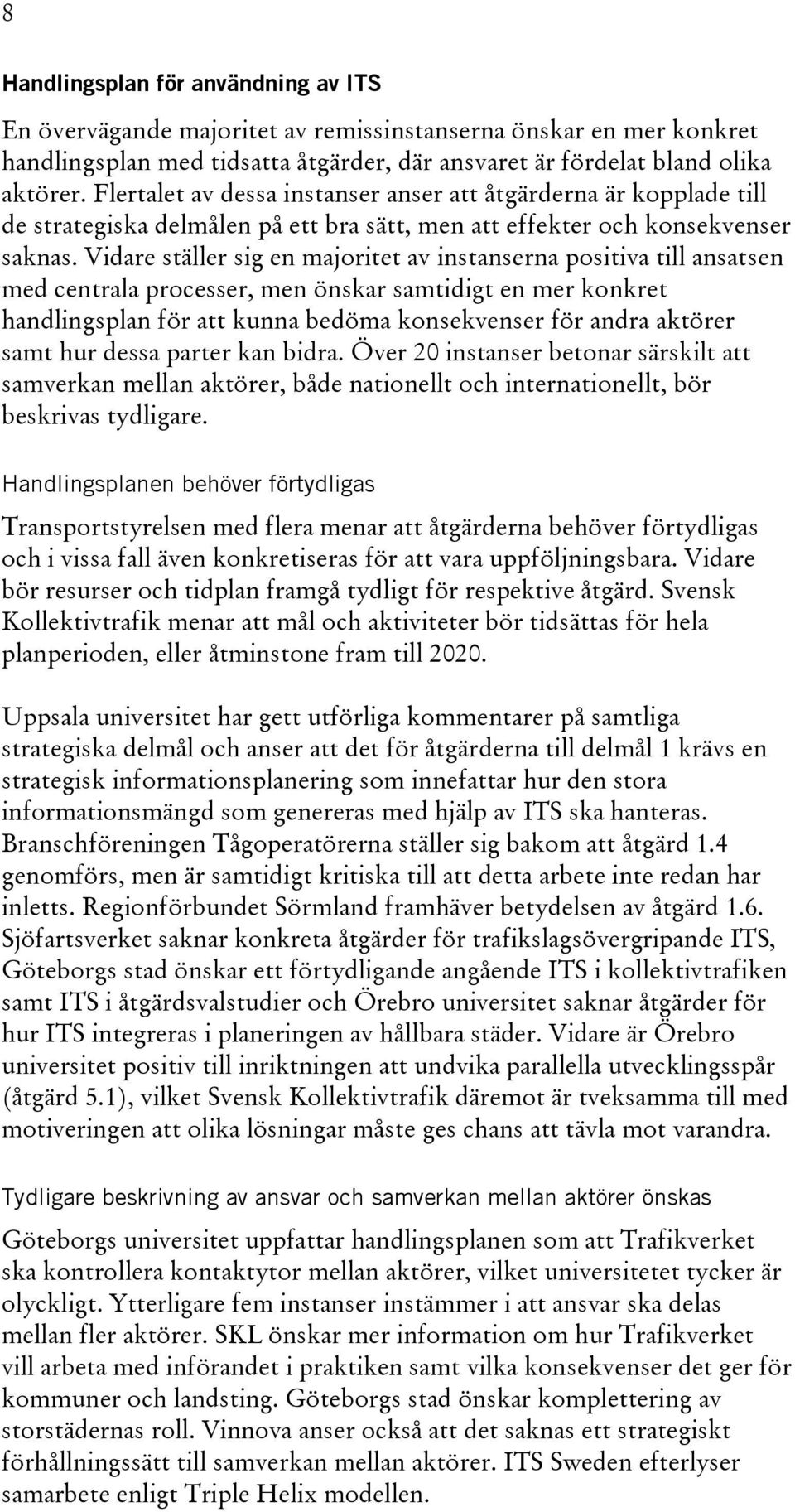 Vidare ställer sig en majoritet av instanserna positiva till ansatsen med centrala processer, men önskar samtidigt en mer konkret handlingsplan för att kunna bedöma konsekvenser för andra aktörer