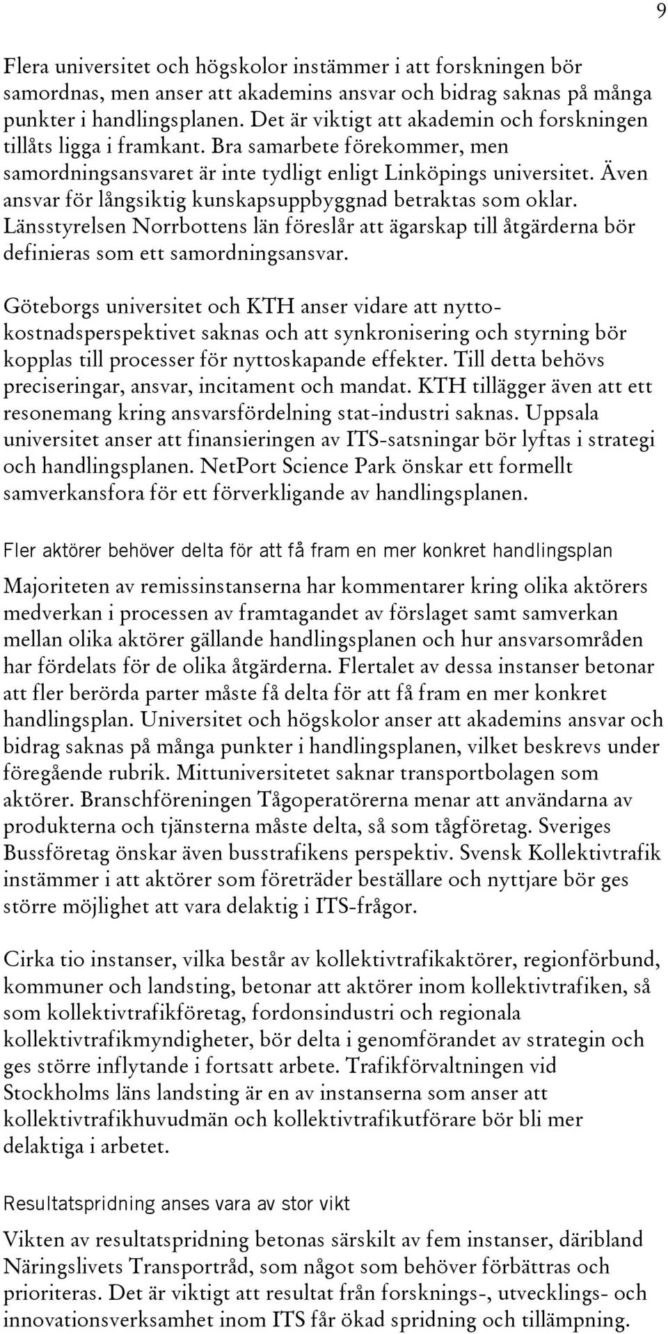 Även ansvar för långsiktig kunskapsuppbyggnad betraktas som oklar. Länsstyrelsen Norrbottens län föreslår att ägarskap till åtgärderna bör definieras som ett samordningsansvar.