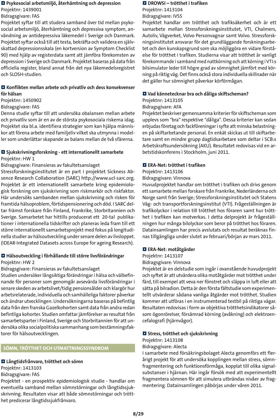 Projektet syftar också till att testa, bekräfta och validera en självskattad depressionsskala (en kortversion av Symptom Checklist 90) med hjälp av registerdata samt att jämföra förekomsten av