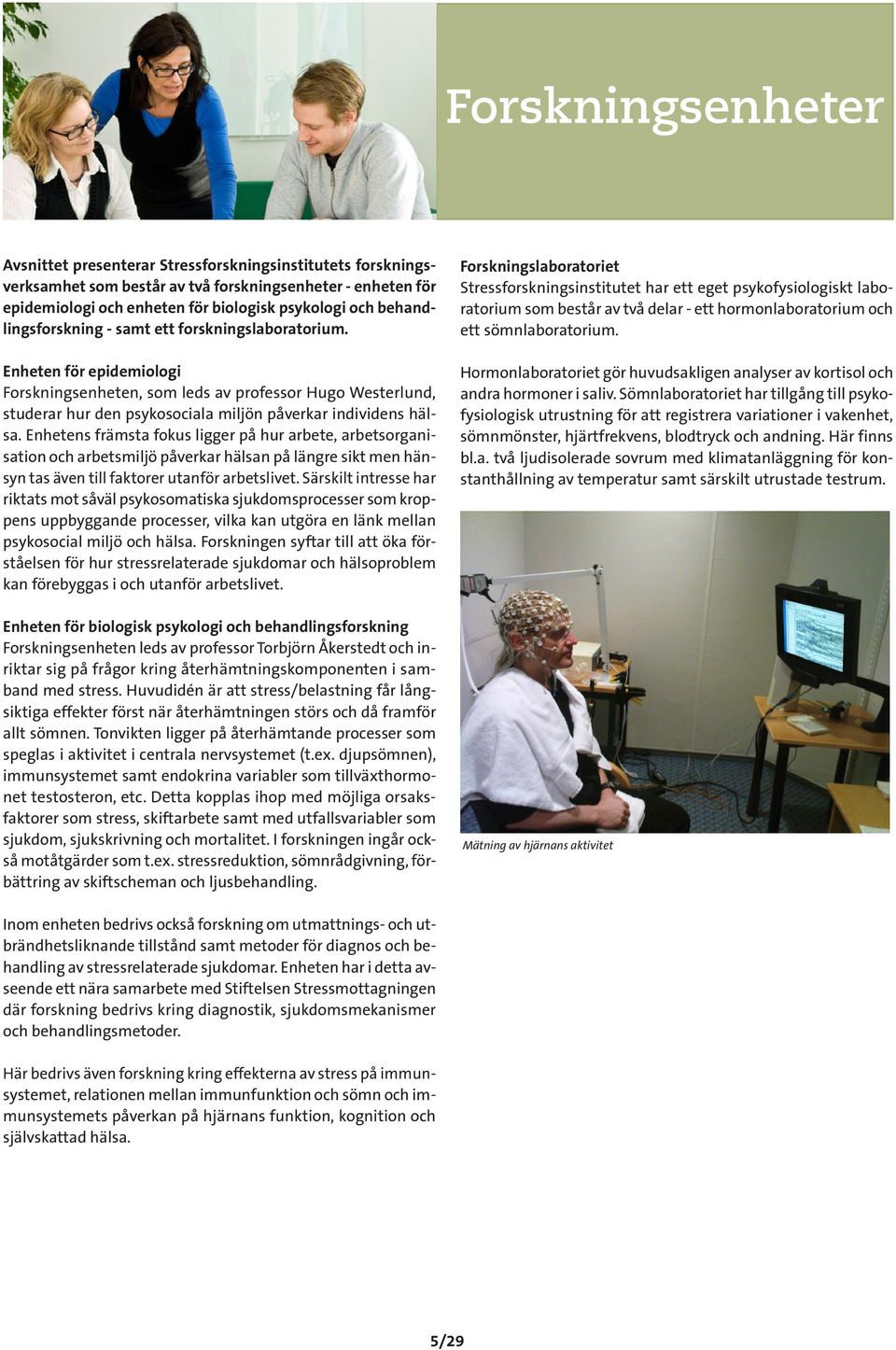 Enheten för epidemiologi Forskningsenheten, som leds av professor Hugo Westerlund, studerar hur den psykosociala miljön påverkar individens hälsa.