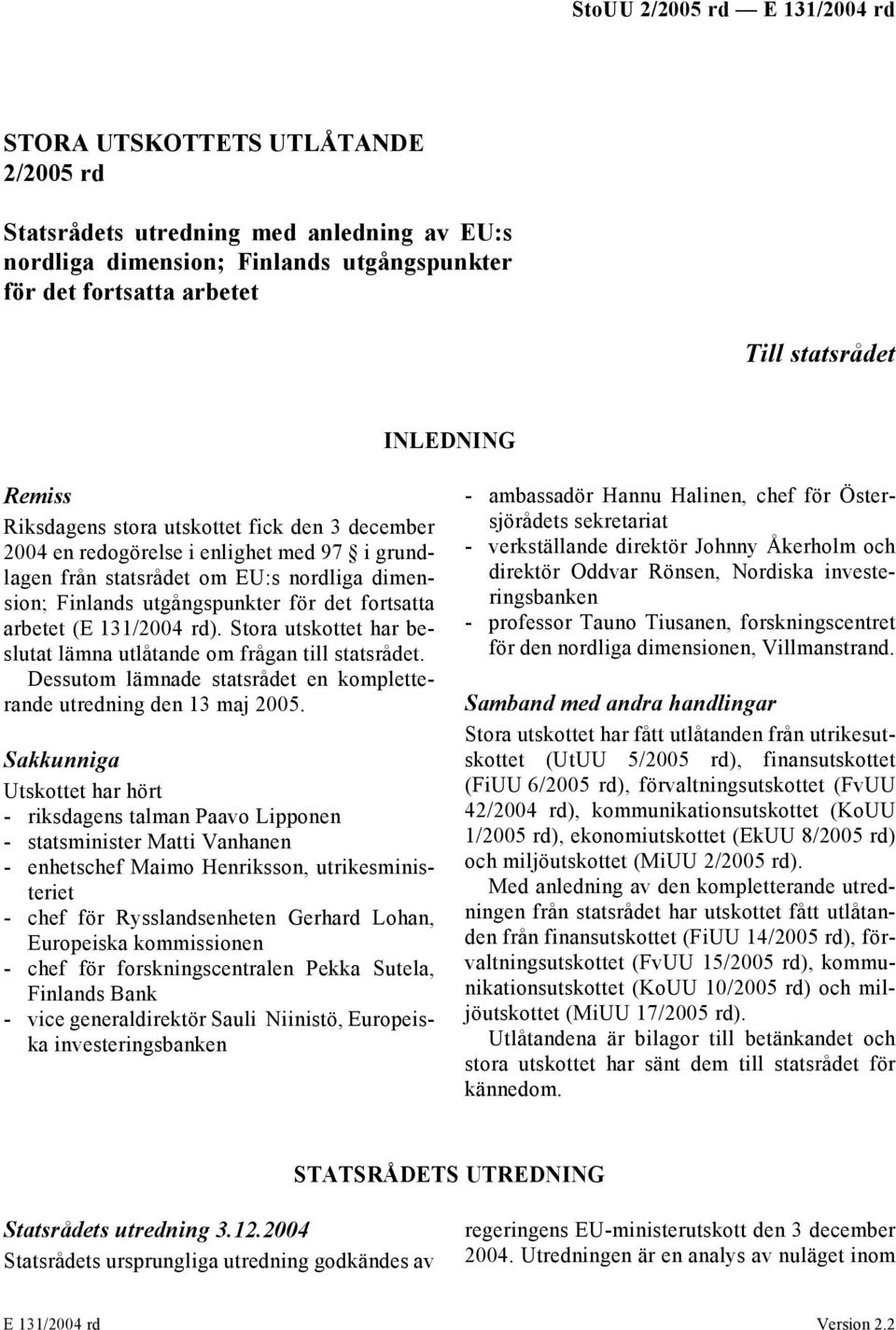 Stora utskottet har beslutat lämna utlåtande om frågan till statsrådet. Dessutom lämnade statsrådet en kompletterande utredning den 13 maj 2005.