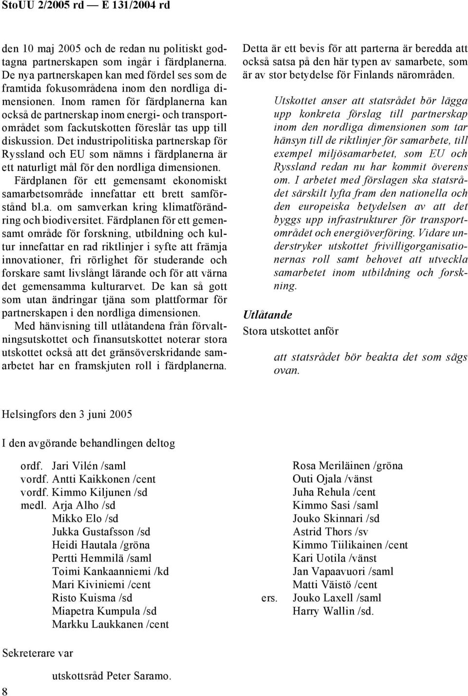 Det industripolitiska partnerskap för Ryssland och EU som nämns i färdplanerna är ett naturligt mål för den nordliga dimensionen.