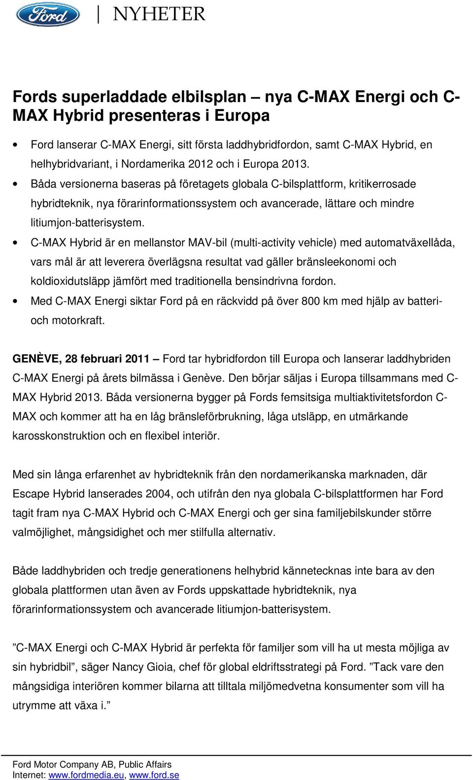 Båda versionerna baseras på företagets globala C-bilsplattform, kritikerrosade hybridteknik, nya förarinformationssystem och avancerade, lättare och mindre litiumjon-batterisystem.