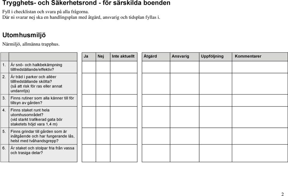 (så att risk för ras eller annat undanröjs) 3. Finns rutiner som alla känner till för tillsyn av gården? 4. Finns staket runt hela utomhusområdet?