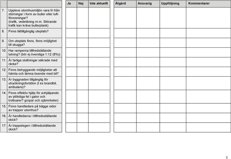 12. Finns betryggande möjligheter att hämta och lämna boende med bil? 13. Är byggnaden tillgänglig för utryckningsforddon (t ex brandbil, ambulans)? 14.