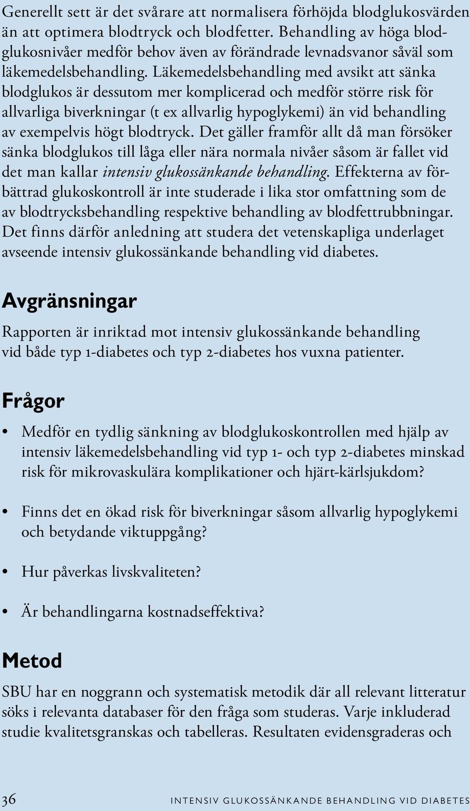 Läkemedelsbehandling med avsikt att sänka blodglukos är dessutom mer komplicerad och medför större risk för allvarliga biverkningar (t ex allvarlig hypoglykemi) än vid behandling av exempelvis högt