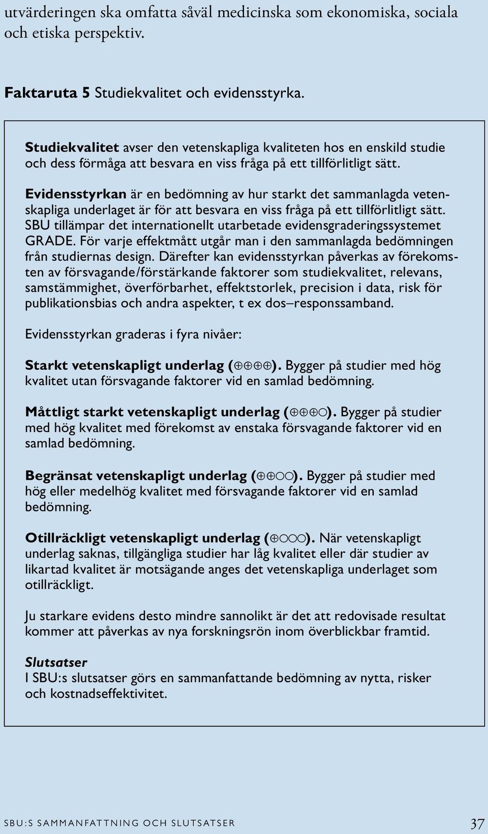 Evidensstyrkan är en bedömning av hur starkt det sammanlagda vetenskapliga underlaget är för att besvara en viss fråga på ett tillförlitligt sätt.