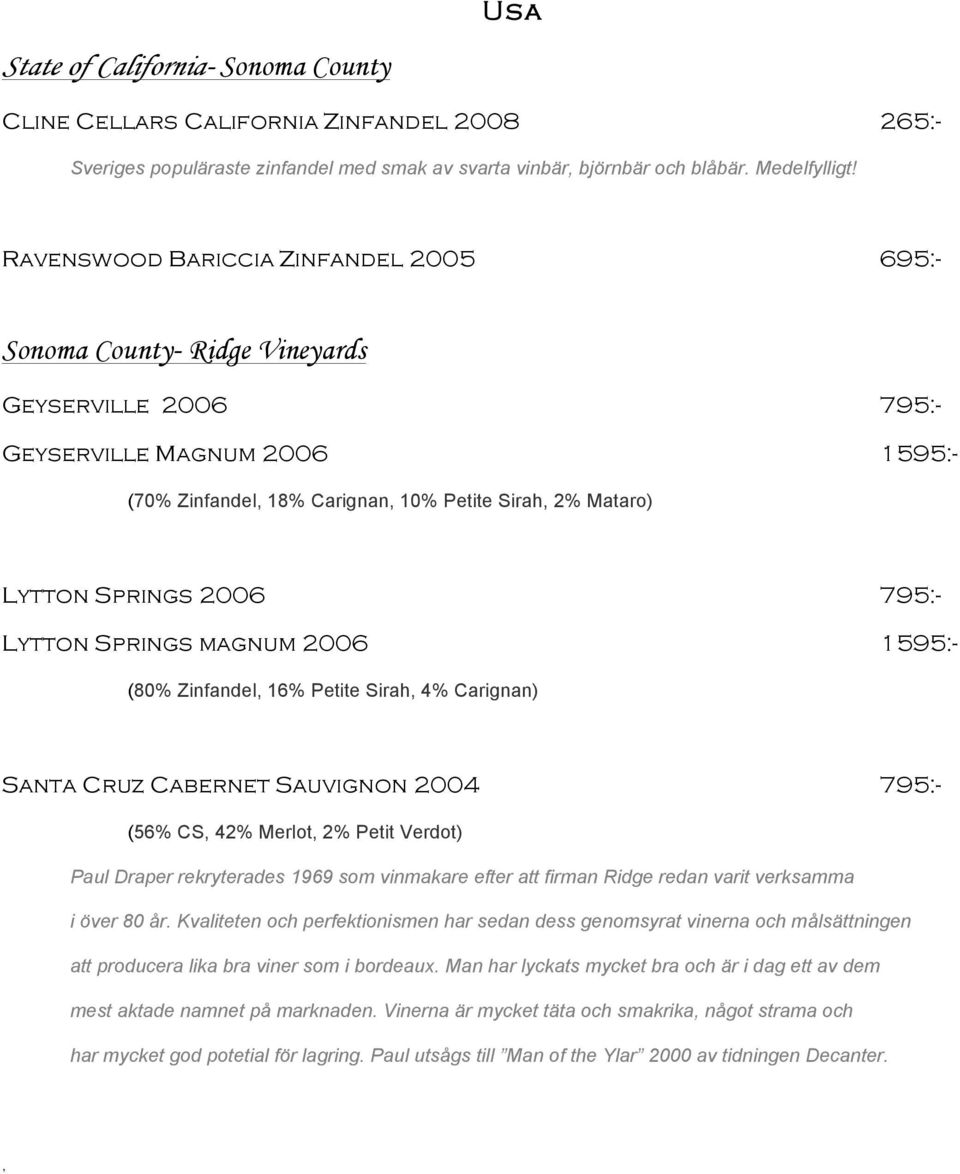 2006 795:- Lytton Springs magnum 2006 1595:- (80% Zinfandel, 16% Petite Sirah, 4% Carignan) Santa Cruz Cabernet Sauvignon 2004 795:- (56% CS, 42% Merlot, 2% Petit Verdot) Paul Draper rekryterades