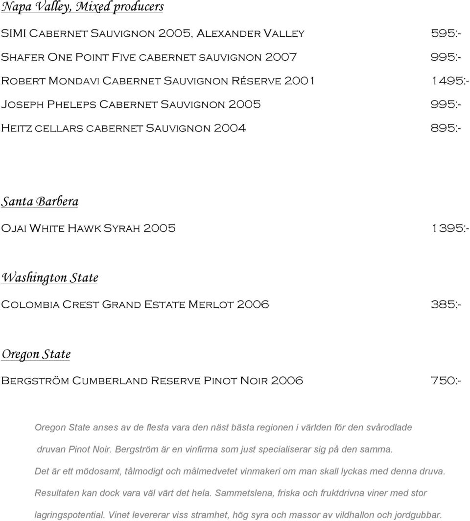 State Bergström Cumberland Reserve Pinot Noir 2006 750:- Oregon State anses av de flesta vara den näst bästa regionen i världen för den svårodlade druvan Pinot Noir.