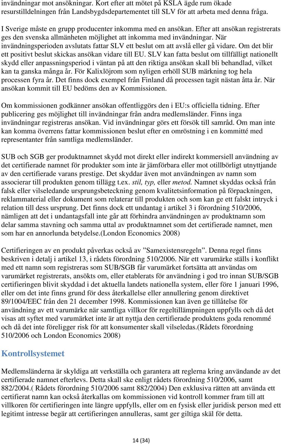 När invändningsperioden avslutats fattar SLV ett beslut om att avslå eller gå vidare. Om det blir ett positivt beslut skickas ansökan vidare till EU.