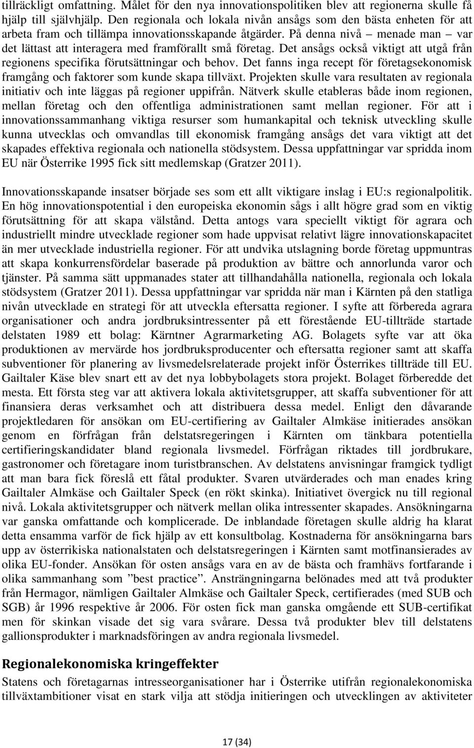 På denna nivå menade man var det lättast att interagera med framförallt små företag. Det ansågs också viktigt att utgå från regionens specifika förutsättningar och behov.