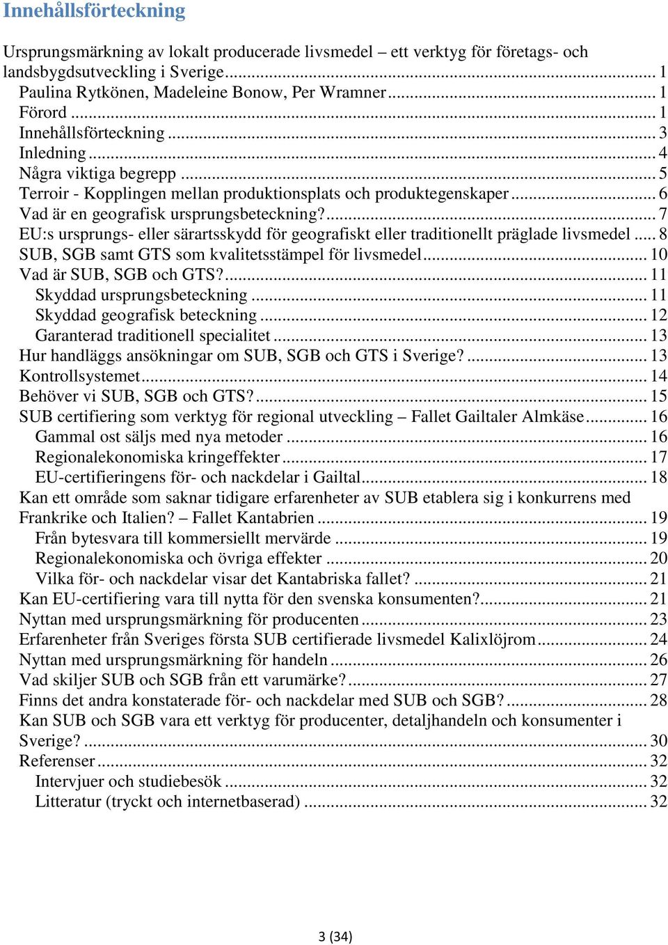 ... 7 EU:s ursprungs- eller särartsskydd för geografiskt eller traditionellt präglade livsmedel... 8 SUB, SGB samt GTS som kvalitetsstämpel för livsmedel... 10 Vad är SUB, SGB och GTS?