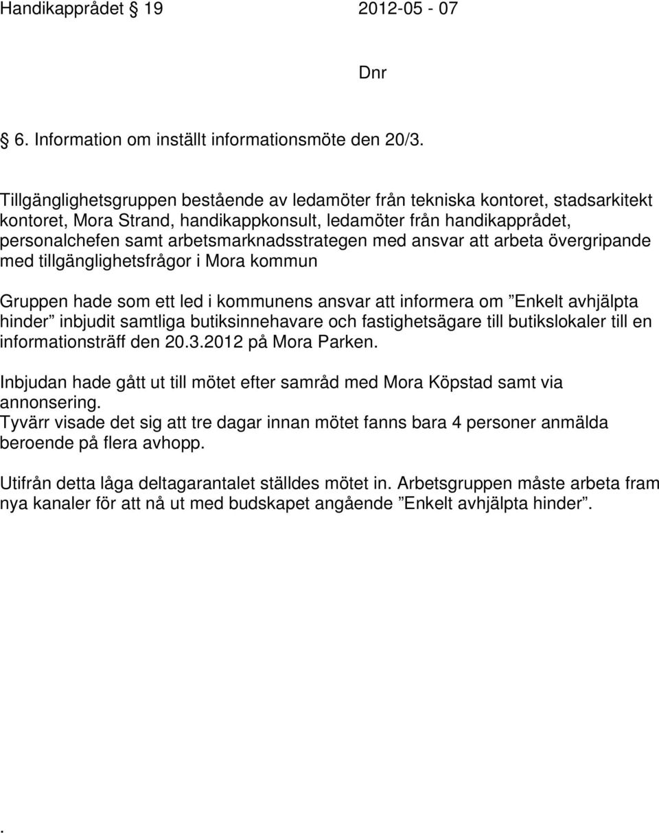 med ansvar att arbeta övergripande med tillgänglighetsfrågor i Mora kommun Gruppen hade som ett led i kommunens ansvar att informera om Enkelt avhjälpta hinder inbjudit samtliga butiksinnehavare och