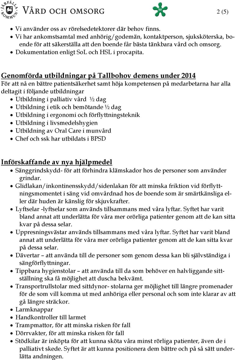 Genomförda utbildningar på Tallbohov demens under 2014 För att nå en bättre patientsäkerhet samt höja kompetensen på medarbetarna har alla deltagit i följande utbildningar Utbildning i palliativ vård