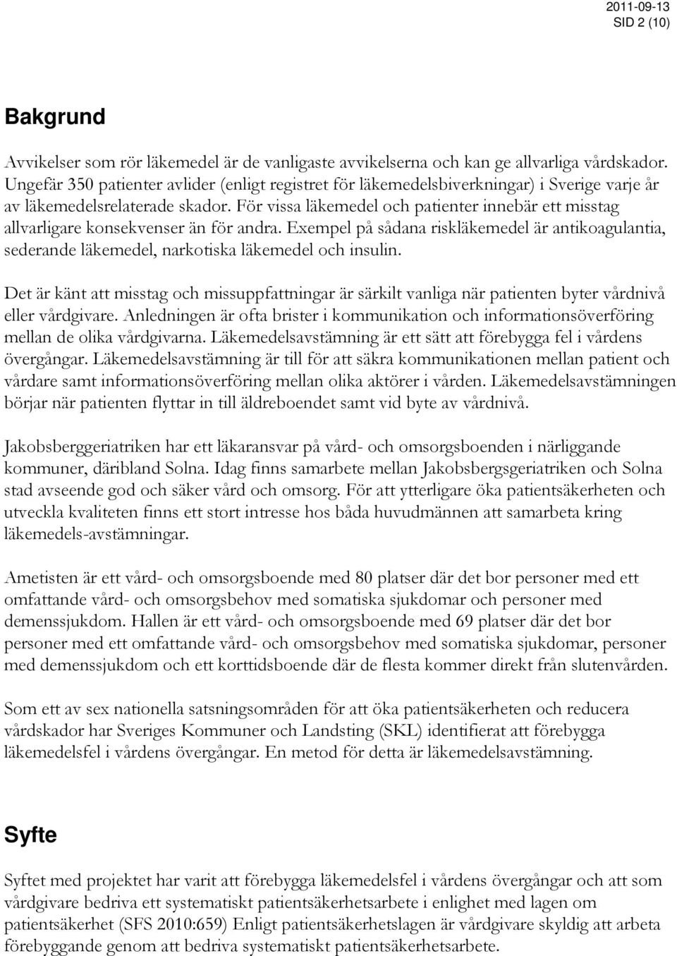 För vissa läkemedel och patienter innebär ett misstag allvarligare konsekvenser än för andra. Exempel på sådana riskläkemedel är antikoagulantia, sederande läkemedel, narkotiska läkemedel och insulin.