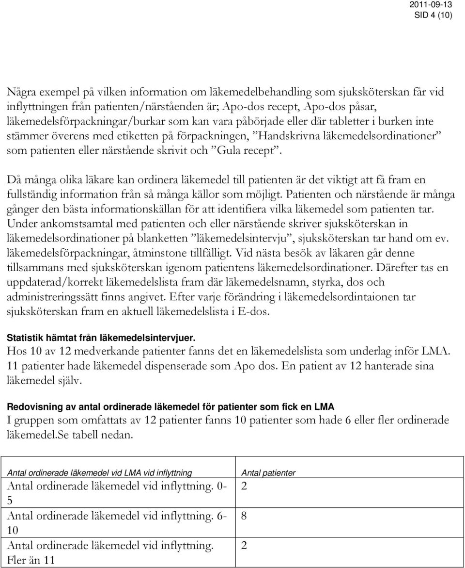 närstående skrivit och Gula recept. Då många olika läkare kan ordinera läkemedel till patienten är det viktigt att få fram en fullständig information från så många källor som möjligt.