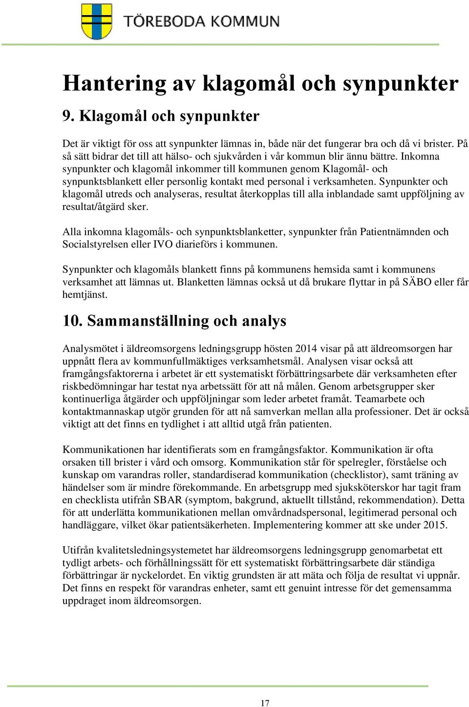 Inkomna synpunkter och klagomål inkommer till kommunen genom Klagomål- och synpunktsblankett eller personlig kontakt med personal i verksamheten.