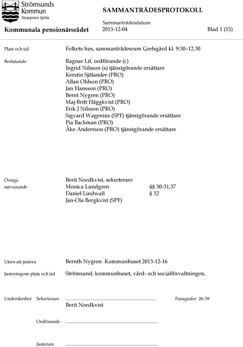 Nilsson (PRO) Sigvard Wagenius (SPF) tjänstgörande ersättare Pia Backman (PRO) Åke Andersson (PRO) tjänstgörande ersättare Övriga Berit Nordkvist, sekreterare närvarande Monica Lundgren 30-31,37