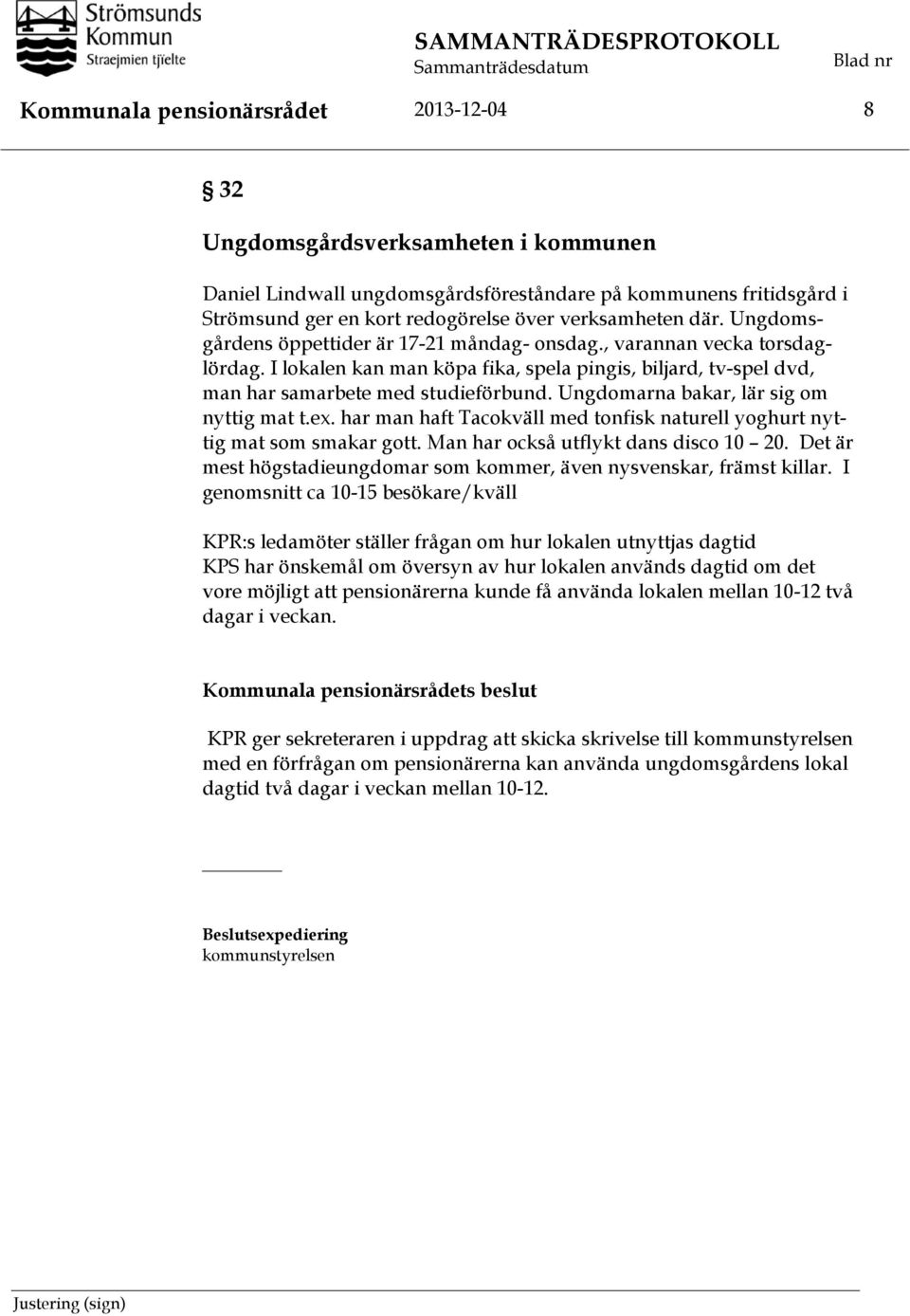 Ungdomarna bakar, lär sig om nyttig mat t.ex. har man haft Tacokväll med tonfisk naturell yoghurt nyttig mat som smakar gott. Man har också utflykt dans disco 10 20.