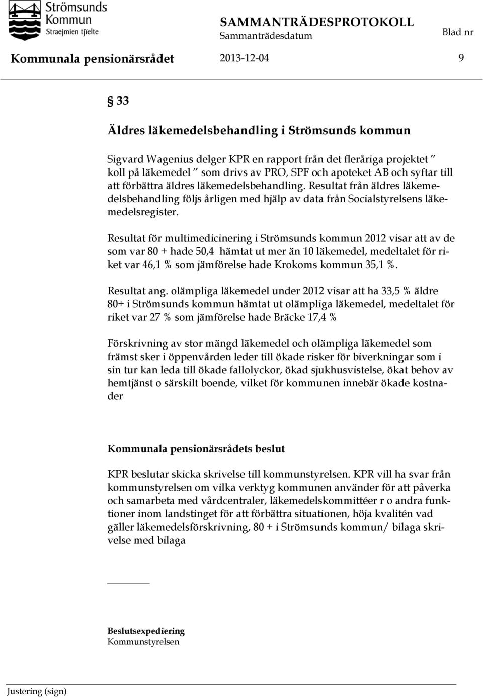 Resultat för multimedicinering i Strömsunds kommun 2012 visar att av de som var 80 + hade 50,4 hämtat ut mer än 10 läkemedel, medeltalet för riket var 46,1 % som jämförelse hade Krokoms kommun 35,1 %.