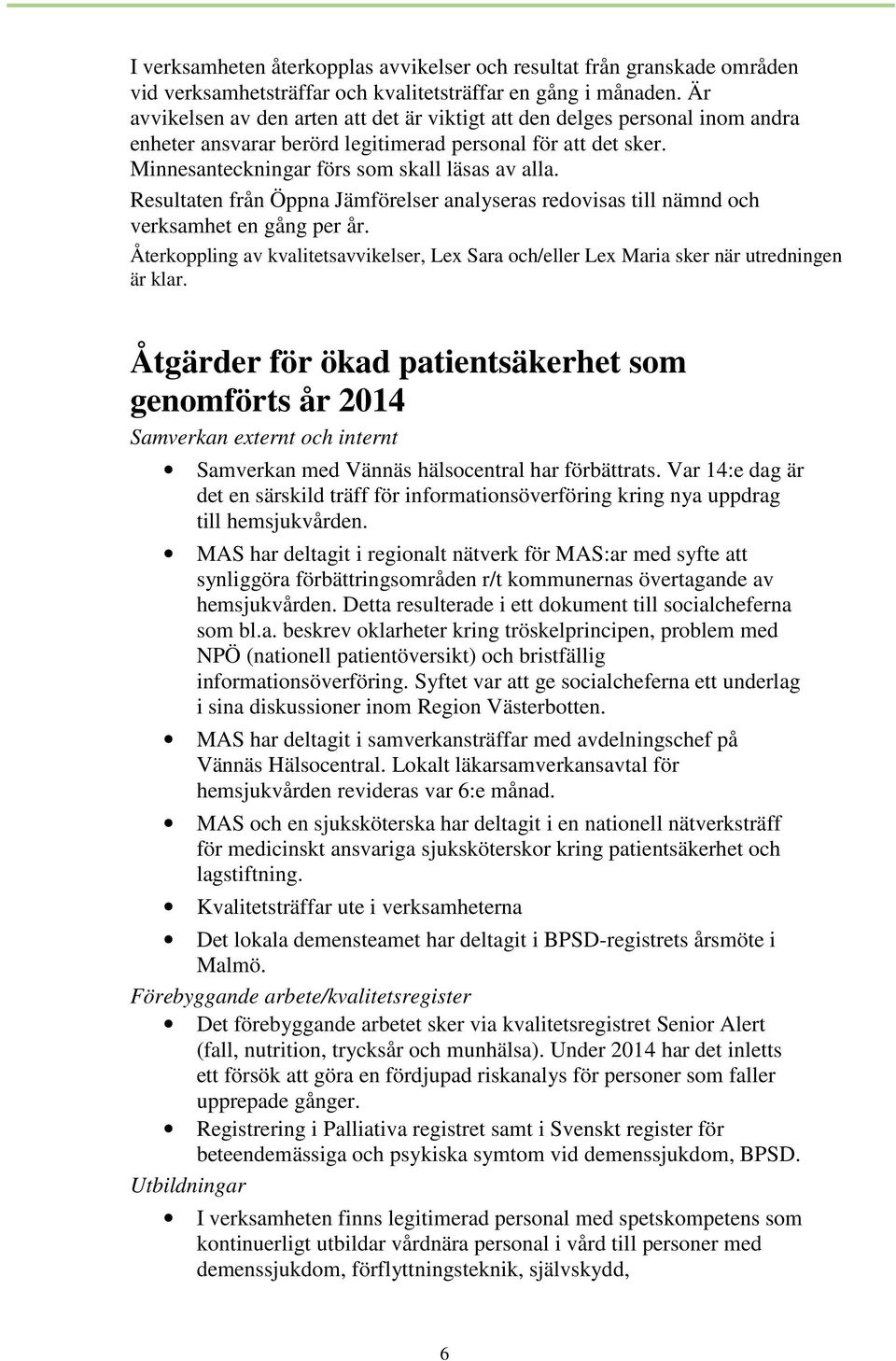 Resultaten från Öppna Jämförelser analyseras redovisas till nämnd och verksamhet en gång per år. Återkoppling av kvalitetsavvikelser, Lex Sara och/eller Lex Maria sker när utredningen är klar.