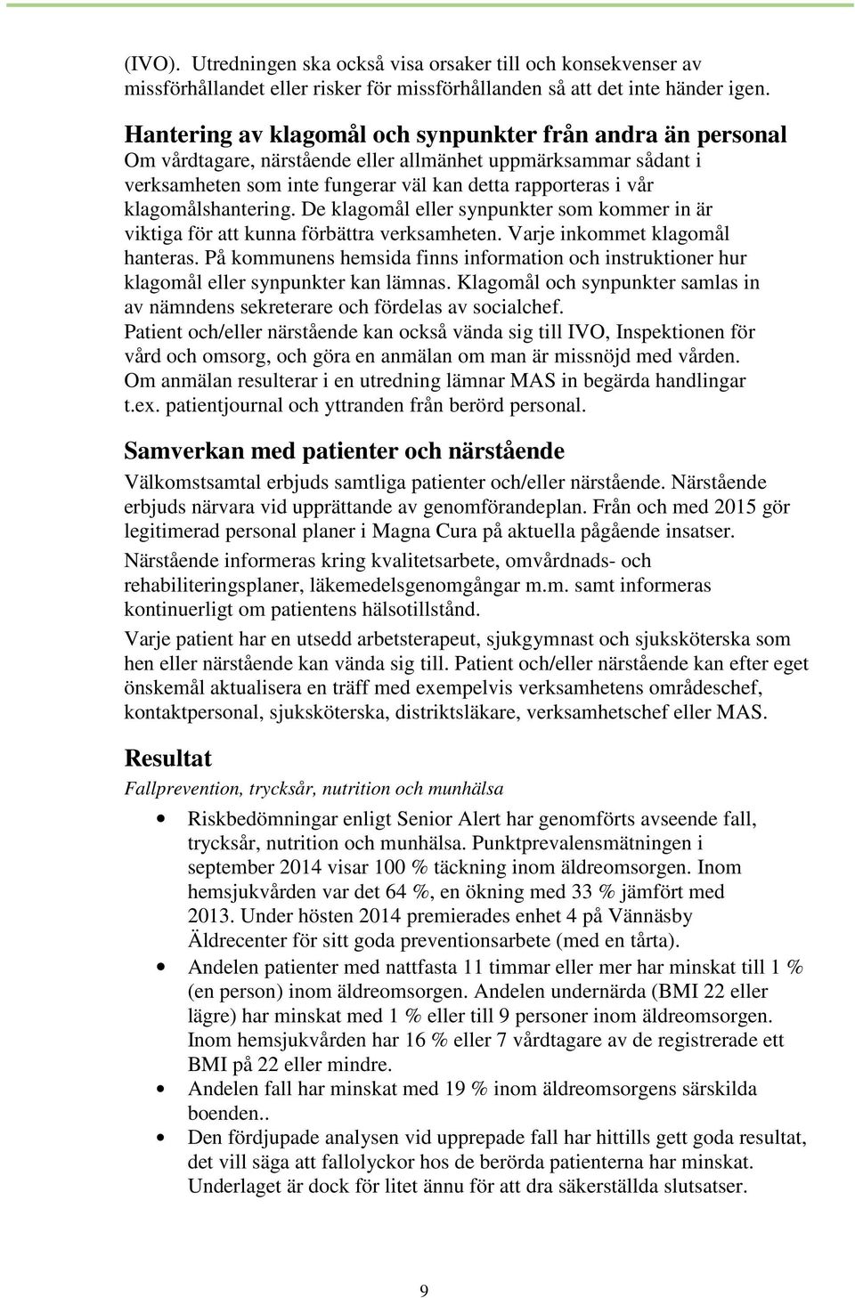 klagomålshantering. De klagomål eller synpunkter som kommer in är viktiga för att kunna förbättra verksamheten. Varje inkommet klagomål hanteras.