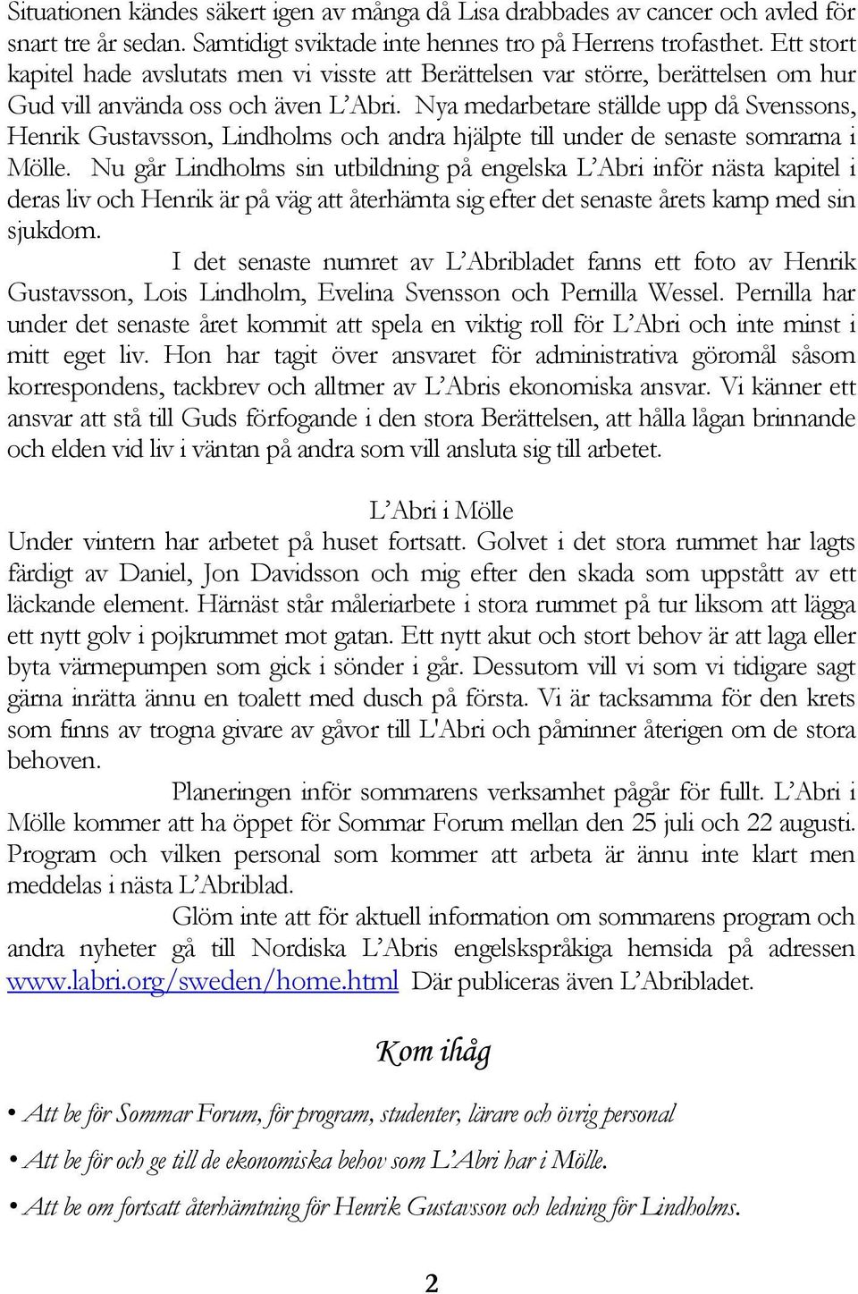 Nya medarbetare ställde upp då Svenssons, Henrik Gustavsson, Lindholms och andra hjälpte till under de senaste somrarna i Mölle.