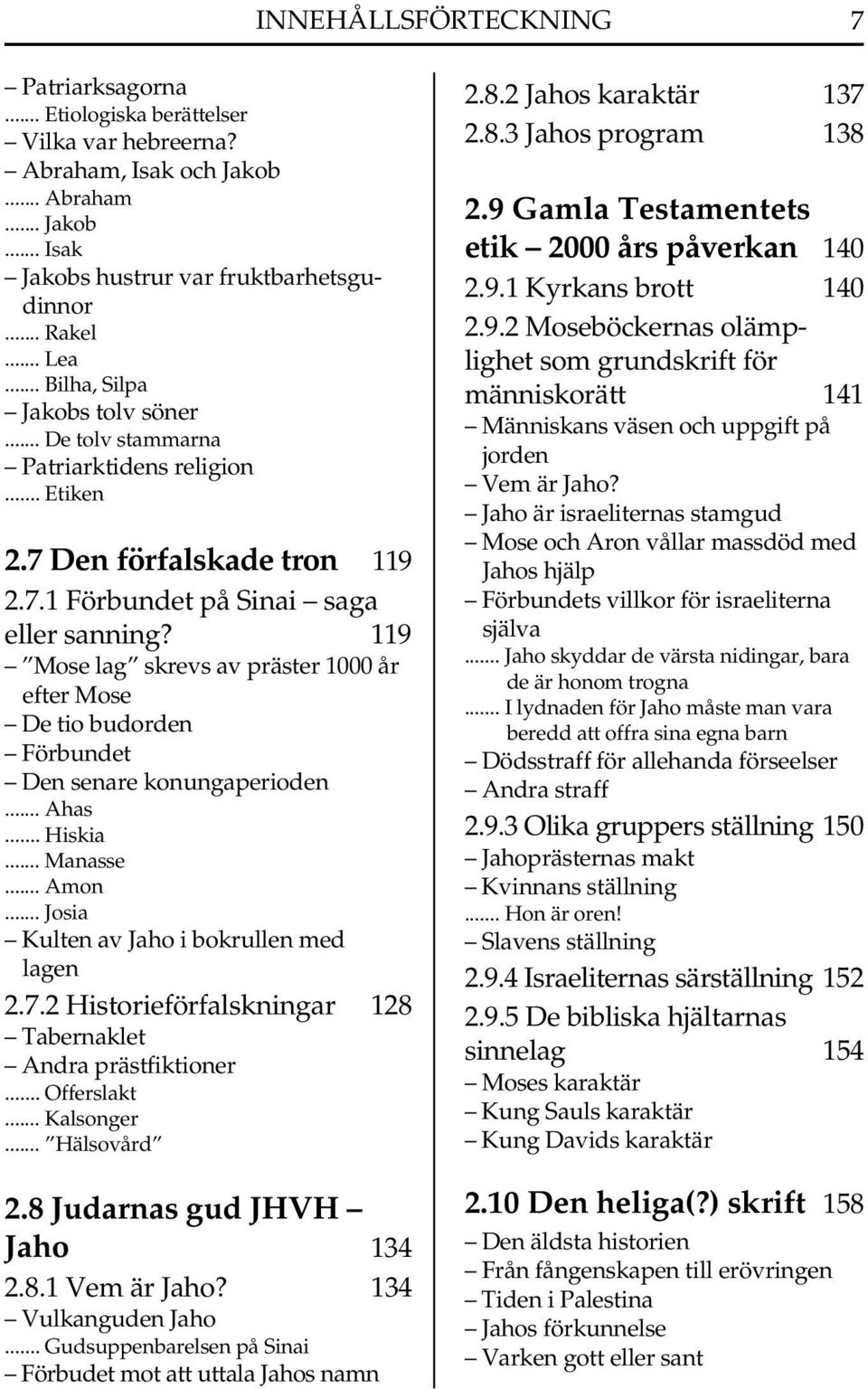 119 Mose lag skrevs av präster 1000 år efter Mose De tio budorden Förbundet Den senare konungaperioden... Ahas... Hiskia... Manasse... Amon... Josia Kulten av Jaho i bokrullen med lagen 2.7.