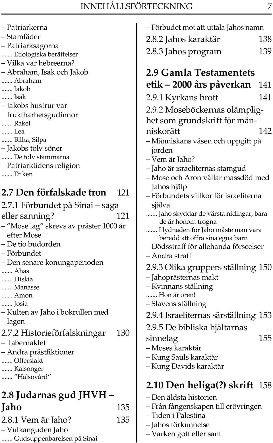 121 Mose lag skrevs av präster 1000 år efter Mose De tio budorden Förbundet Den senare konungaperioden... Ahas... Hiskia... Manasse... Amon... Josia Kulten av Jaho i bokrullen med lagen 2.7.